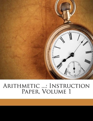 Arithmetic ...: Instruction Paper, Volume 1