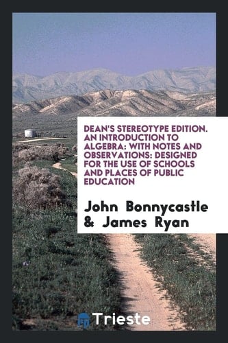 Dean's Stereotype Edition. an Introduction to Algebra With Notes and Observations: Designed for the Use of Schools and Places of Public Education