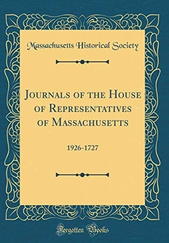 Journals of the House of Representatives of Massachusetts 1926-1727 (Classic Reprint)