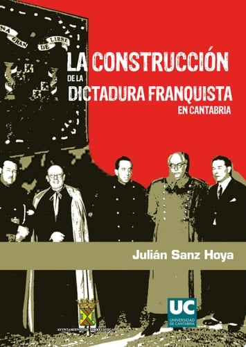 La construcción de la dictadura franquista en Cantabria Instituciones, personal político y apoyos sociales (1937-1951)