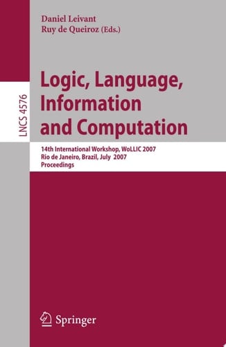Logic, Language, Information and Computation 14th International Workshop, WoLLIC 2007, Rio de Janeiro, Brazil, July 2-5, 2007, Proceedings