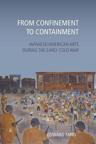 From Confinement to Containment Japanese/American Arts during the Early Cold War