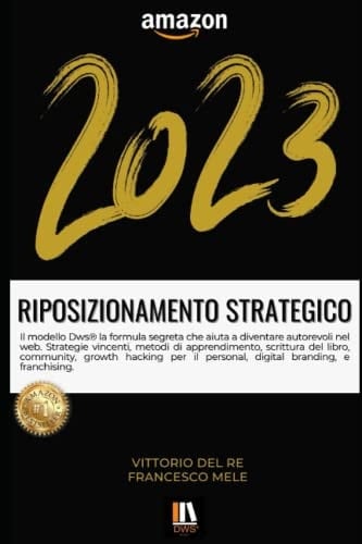 Riposizionamento strategico: Il modello Dws® la formula segreta che aiuta a diventare autorevoli nel web. Strategie vincenti, metodi di apprendimento, ... branding e franchising. (Italian Edition)