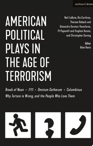 American Political Plays in the Age of Terrorism Break of Noon; 7/11; Omnium Gatherum; Columbinus; Why Torture is Wrong, and the People Who Love Them