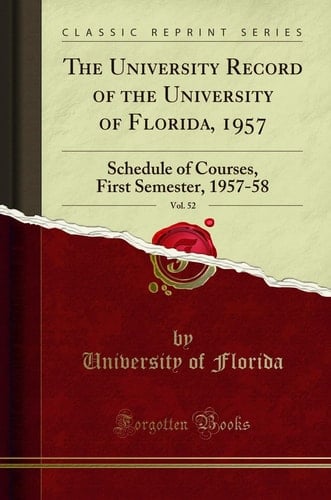 The University Record of the University of Florida, 1957, Vol. 52 Schedule of Courses, First Semester, 1957-58 (Classic Reprint)
