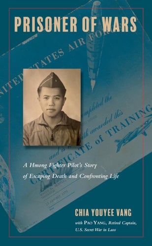 Prisoner of Wars A Hmong Fighter Pilot's Story of Escaping Death and Confronting Life
