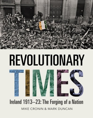 Revolutionary Times Ireland 1913-23 : the Forging of a Nation