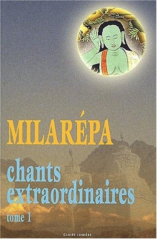 Chants extraordinaires Dix-huit extraits de l'ensemble exceptionnel des Histoires et chants de la tradition orale de Jétsun Milarépa