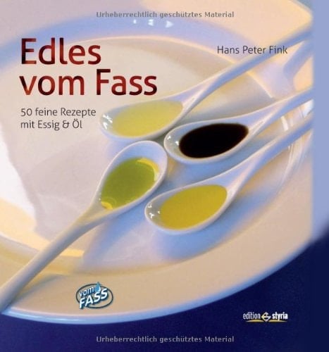 Edles vom Fass 50 feine Rezepte mit Essig & Öl