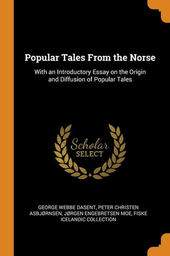 Popular Tales from the Norse With an Introductory Essay on the Origin and Diffusion of Popular Tales