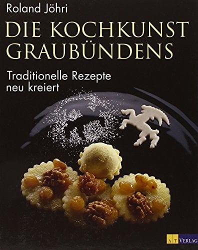 Die Kochkunst Graubündens traditionelle Rezepte - neu kreiert