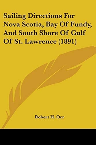 Sailing Directions For Nova Scotia, Bay Of Fundy, And South Shore Of Gulf Of St. Lawrence (1891)