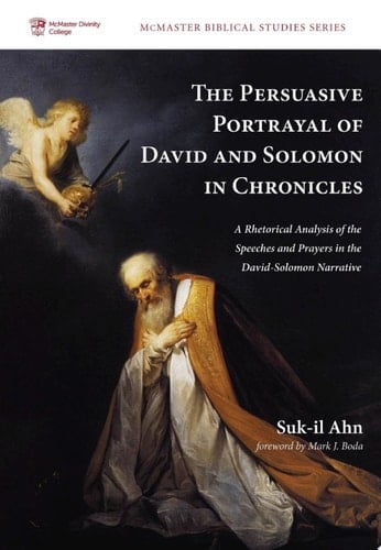 The Persuasive Portrayal of David and Solomon in Chronicles A Rhetorical Analysis of the Speeches and Prayers in the David-Solomon Narrative