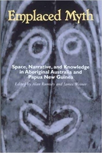 Emplaced Myth Space, Narrative, and Knowledge in Aboriginal Australia and Papua New Guinea