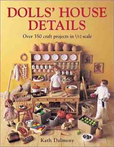 Dolls' House Details Over 350 Craft Projects in 1/12 Scale
