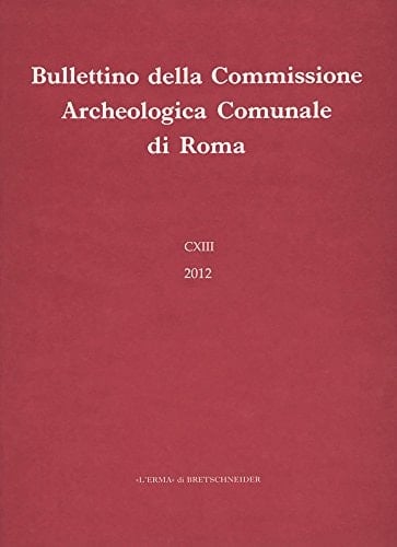 Bullettino Della Commissione Archeologica Comunale Di Roma. CXIII 2012