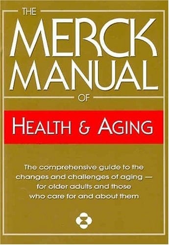 Merck Manual of Health and Aging The Complete Home Guide to Healthcare and Healthy Aging For Older People and Those Who Care About Them