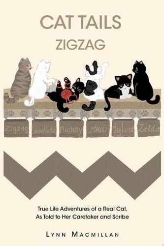 CAT TAILS ZIGZAG True Life Adventures of a Real Cat, As Told to Her Caretaker and Scribe