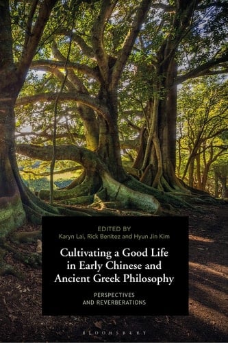 Cultivating a Good Life in Early Chinese and Ancient Greek Philosophy Perspectives and Reverberations