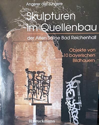 Skulpturen im Quellenbau der Alten Saline Bad Reichenhall Objekte von 10 bayerischen Bildhauern