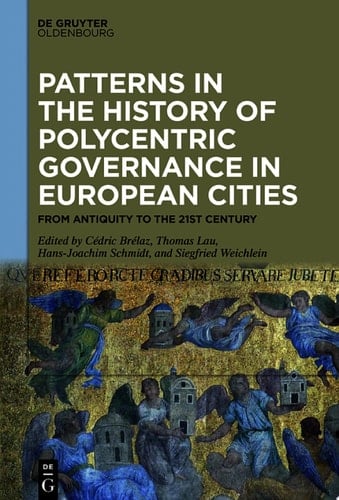 Patterns in the History of Polycentric Governance in European Cities From Antiquity to the 21st Century