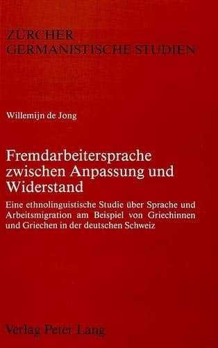 Fremdarbeitersprache zwischen Anpassung und Widerstand eine ethnolinguistische Studie über Sprache und Arbeitsmigration am Beispiel von Griechinnen und Griechen in der deutschen Schweiz