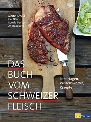Das Buch vom Schweizer Fleisch Reportagen, Wissenswertes, Rezepte