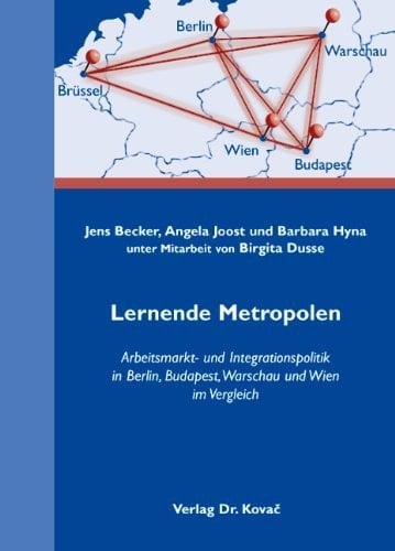 Lernende Metropolen Arbeitsmarkt- und Integrationspolitik in Berlin, Budapest, Warschau und Wien im Vergleich
