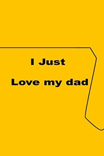 I Just Love My Dad 180 Blank Lined Pages - 6 X 9 Notebook
