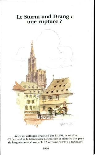 Le Sturm und Drang une rupture ? : actes du colloque organisé par l'I.U.F.M., la section d'Allemand et le Laboratoire Littérature et Histoire des pays de Langues européennes, le 17 novembre 1995 à Besançon