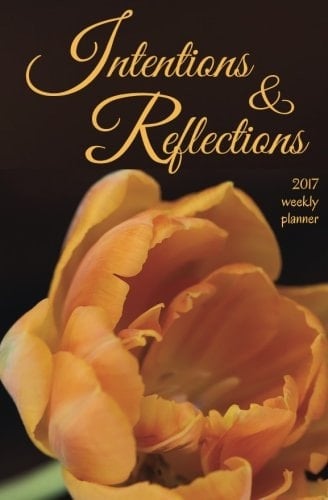 2017 Intentions and Reflections 2017 Weekly Planner with Tulip Cover