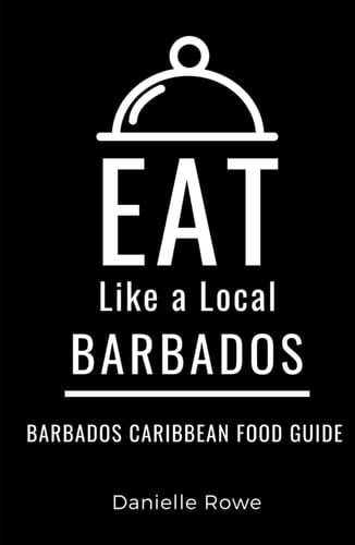 Eat Like a Local- Barbados: Barbados Caribbean Food Guide (Eat Like a Local- Caribbean)