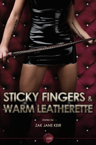 Sticky Fingers and Warm Leatherette: Stories by Zak Jane Keir