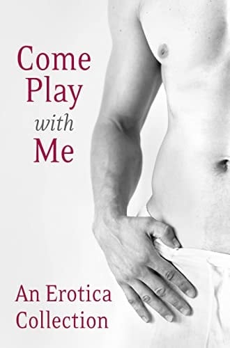 Come Play with Me An Erotica Collection