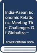 India-ASEAN Economic Relations Meeting the Challenges of Globalization