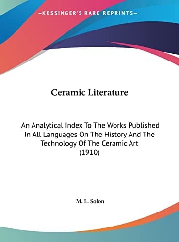 Ceramic Literature: An Analytical Index To The Works Published In All Languages On The History And The Technology Of The Ceramic Art (1910)