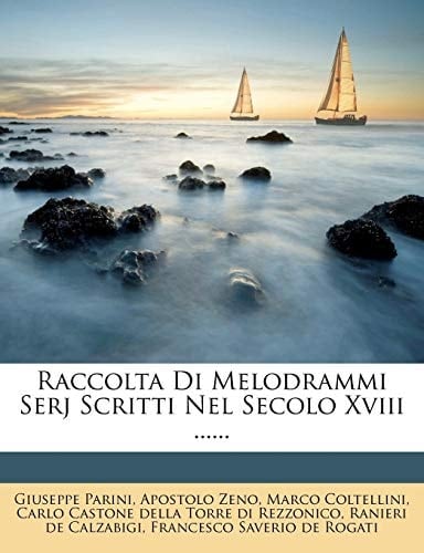 Raccolta Di Melodrammi Serj Scritti Nel Secolo Xviii ...... (Italian Edition)