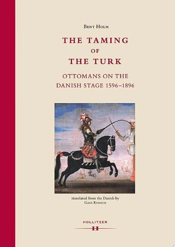 The Taming of the Turk Ottomans on the Danish Stage 1596-1896