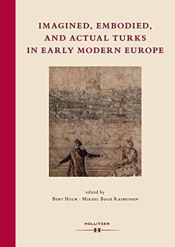 Imagined, Embodied and Actual Turks in Early Modern Europe