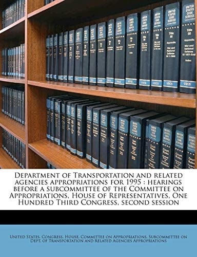 Department of Transportation and related agencies appropriations for 1995: hearings before a subcommittee of the Committee on Appropriations, House of ... One Hundred Third Congress, second session