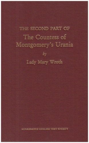 The Second Part of the Countess of Montgomery's Urania, by Lady Mary Wroth (Medieval & Renaissance Texts & Studies, vol. 211) (Medieval and Renaissance Texts and Studies) (Volume 211)