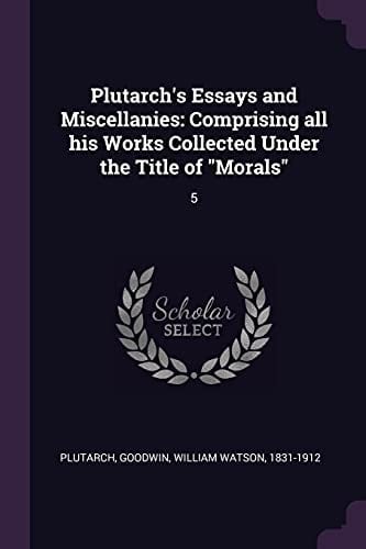 Plutarch's Essays and Miscellanies Comprising All His Works Collected Under the Title of "Morals" 5