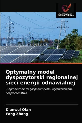 Optymalny model dyspozytorski regionalnej sieci energii odnawialnej: Z ograniczeniami gospodarczymi i ograniczeniami bezpieczeństwa (Polish Edition)