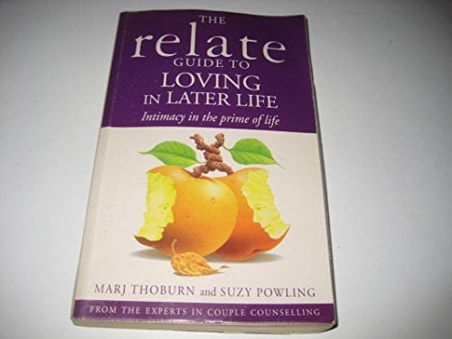The Relate Guide to Loving in Later Life Intimacy in the Prime of Life