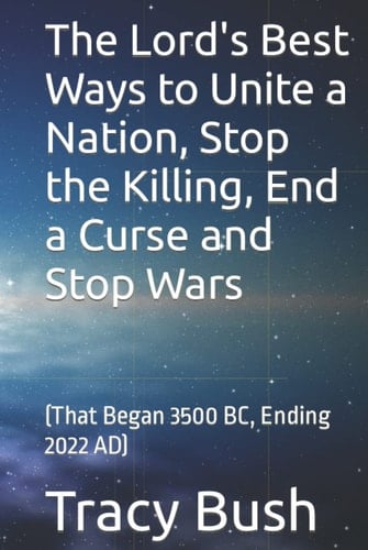 The Lord's Best Ways to Unite a Nation, Stop the Killing, End a Curse and Stop Wars: (That Began 3500 BC, Ending 2022 AD)