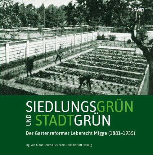 Siedlungsgrün und Stadtgrün der Gartenreformer Leberecht Migge (1881-1935)