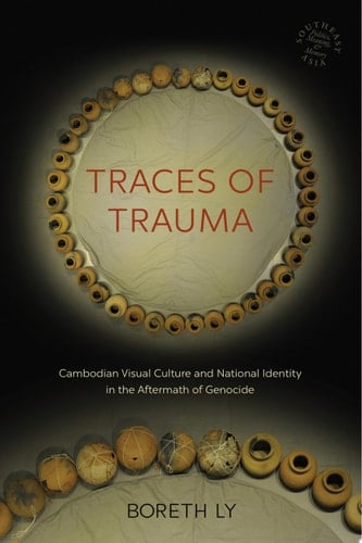 Traces of Trauma Cambodian Visual Culture and National Identity in the Aftermath of Genocide