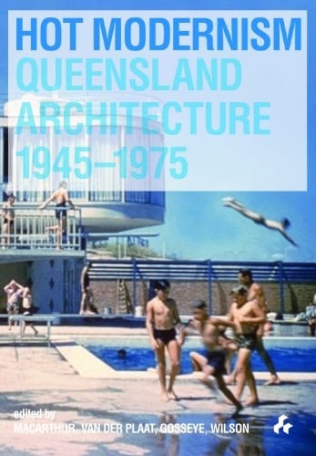 Hot Modernism Queensland Architecture, 1945-1975