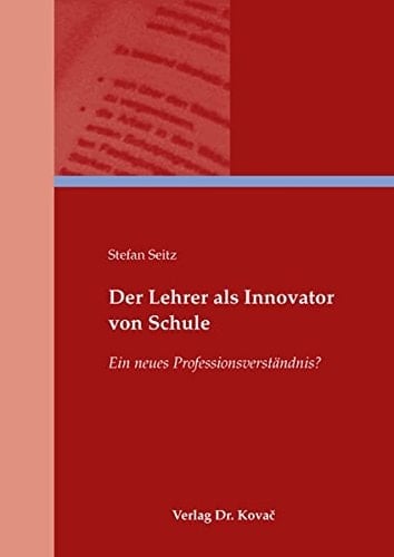 Der Lehrer als Innovator von Schule ein neues Professionsverständnis? ; historische und empirische Analysen zum beruflichen Selbstverständnis von Lehrkräften unter dem Aspekt der Schulentwicklung