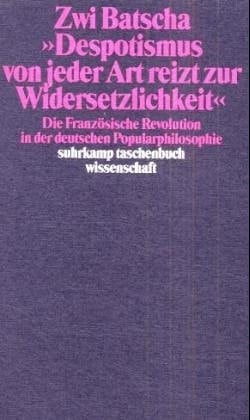"Despotismus von jeder Art reizt zur Widersetzlichkeit": Die französische Revolution in der deutschen Popularphilosophie (Suhrkamp Taschenbuch Wissenschaft) (German Edition)